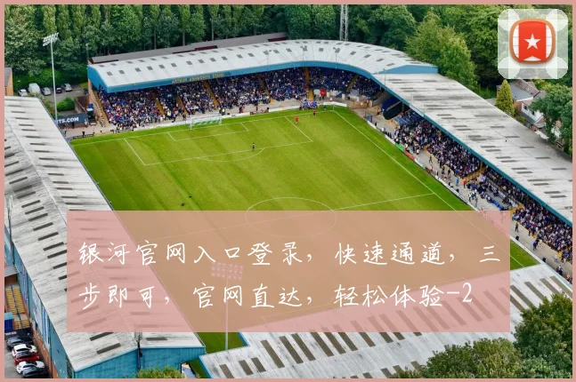 银河官网入口登录，快速通道，三步即可，官网直达，轻松体验